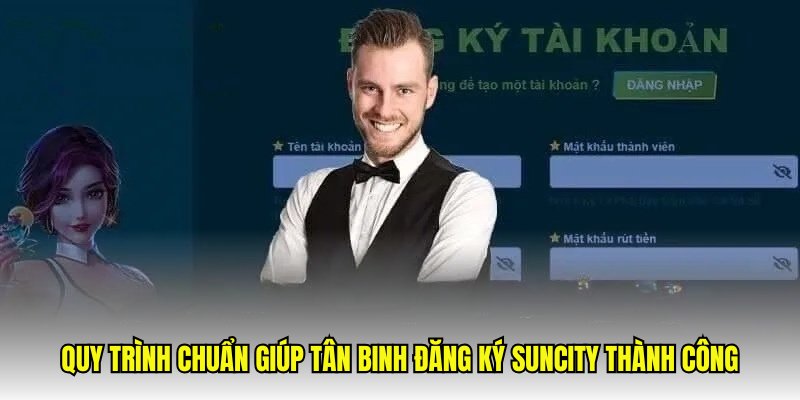 Quy trình chuẩn giúp tân binh đăng ký Suncity thành công